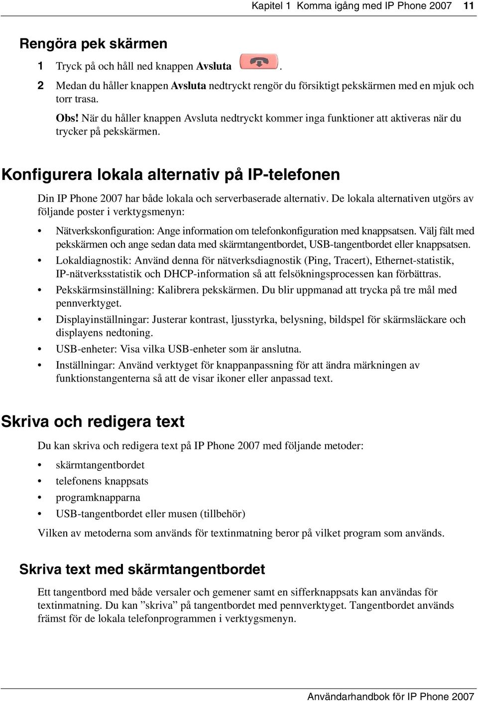 När du håller knappen Avsluta nedtryckt kommer inga funktioner att aktiveras när du trycker på pekskärmen.