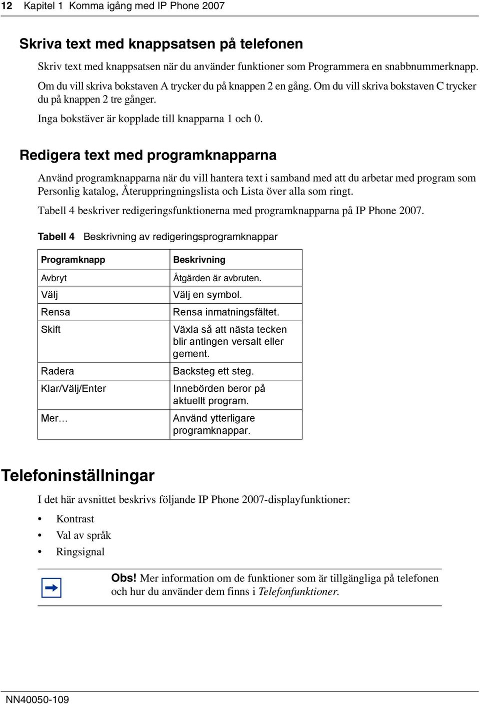 Redigera text med programknapparna Använd programknapparna när du vill hantera text i samband med att du arbetar med program som Personlig katalog, Återuppringningslista och Lista över alla som ringt.