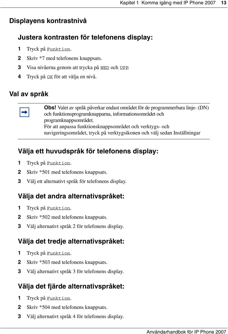 Valet av språk påverkar endast området för de programmerbara linje- (DN) och funktionsprogramknapparna, informationsområdet och programknappsområdet.