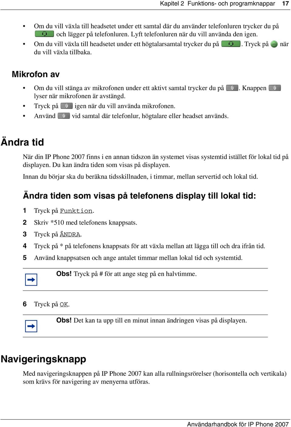 Mikrofon av Om du vill stänga av mikrofonen under ett aktivt samtal trycker du på. Knappen lyser när mikrofonen är avstängd. Tryck på igen när du vill använda mikrofonen.