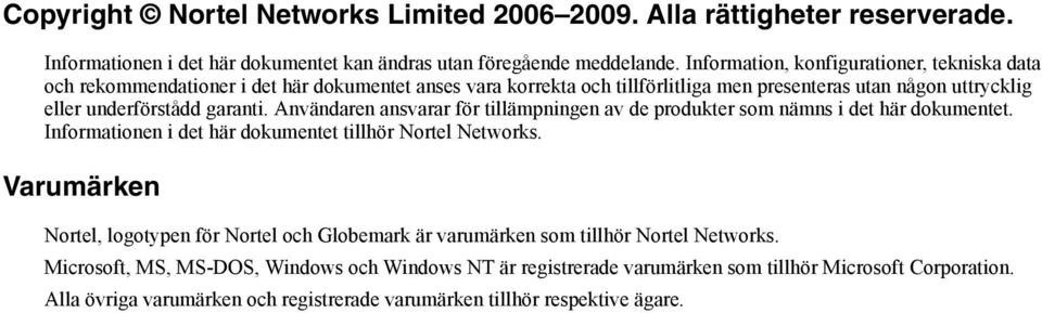 Användaren ansvarar för tillämpningen av de produkter som nämns i det här dokumentet. Informationen i det här dokumentet tillhör Nortel Networks.