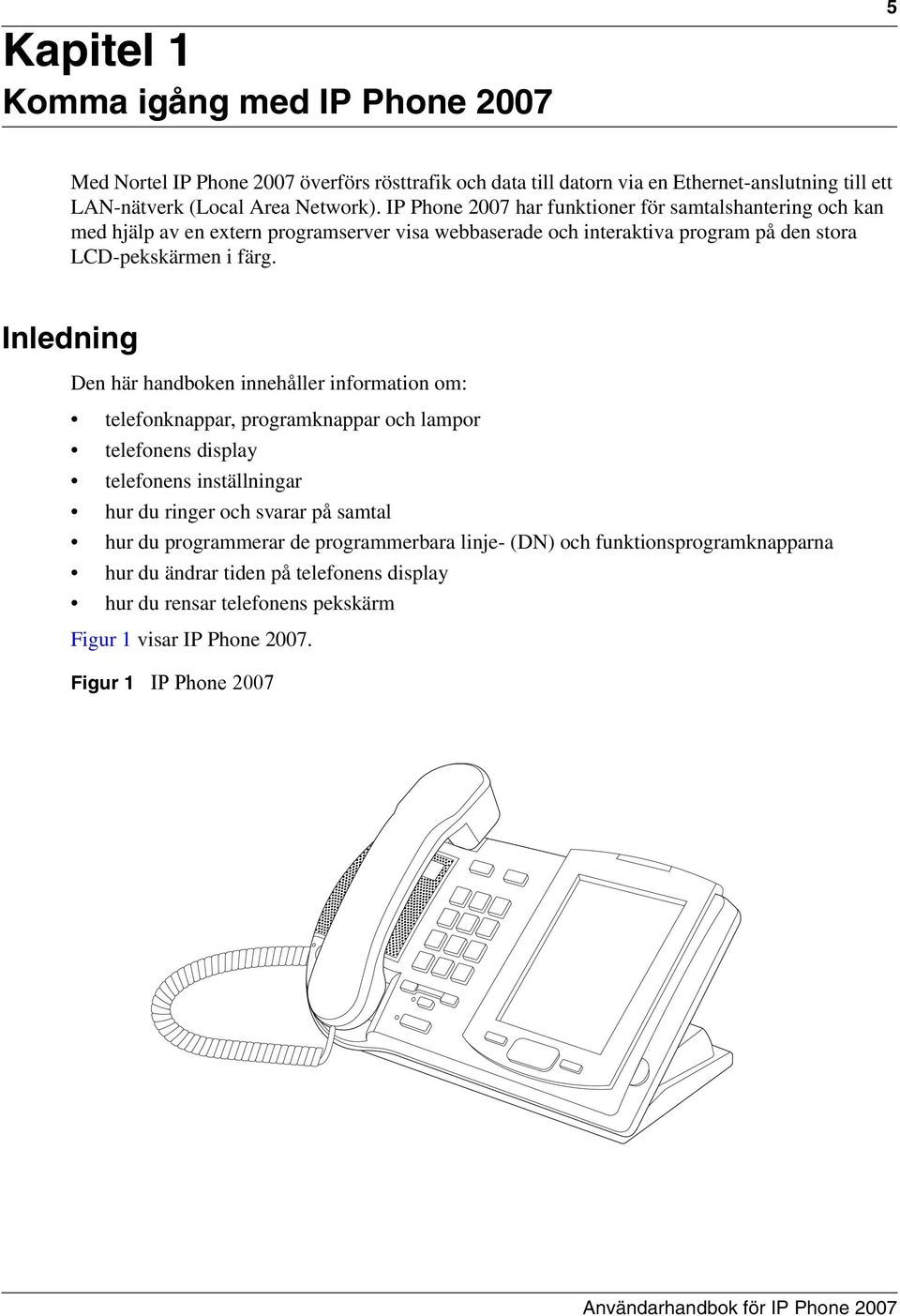 Inledning Den här handboken innehåller information om: telefonknappar, programknappar och lampor telefonens display telefonens inställningar hur du ringer och svarar på samtal hur du