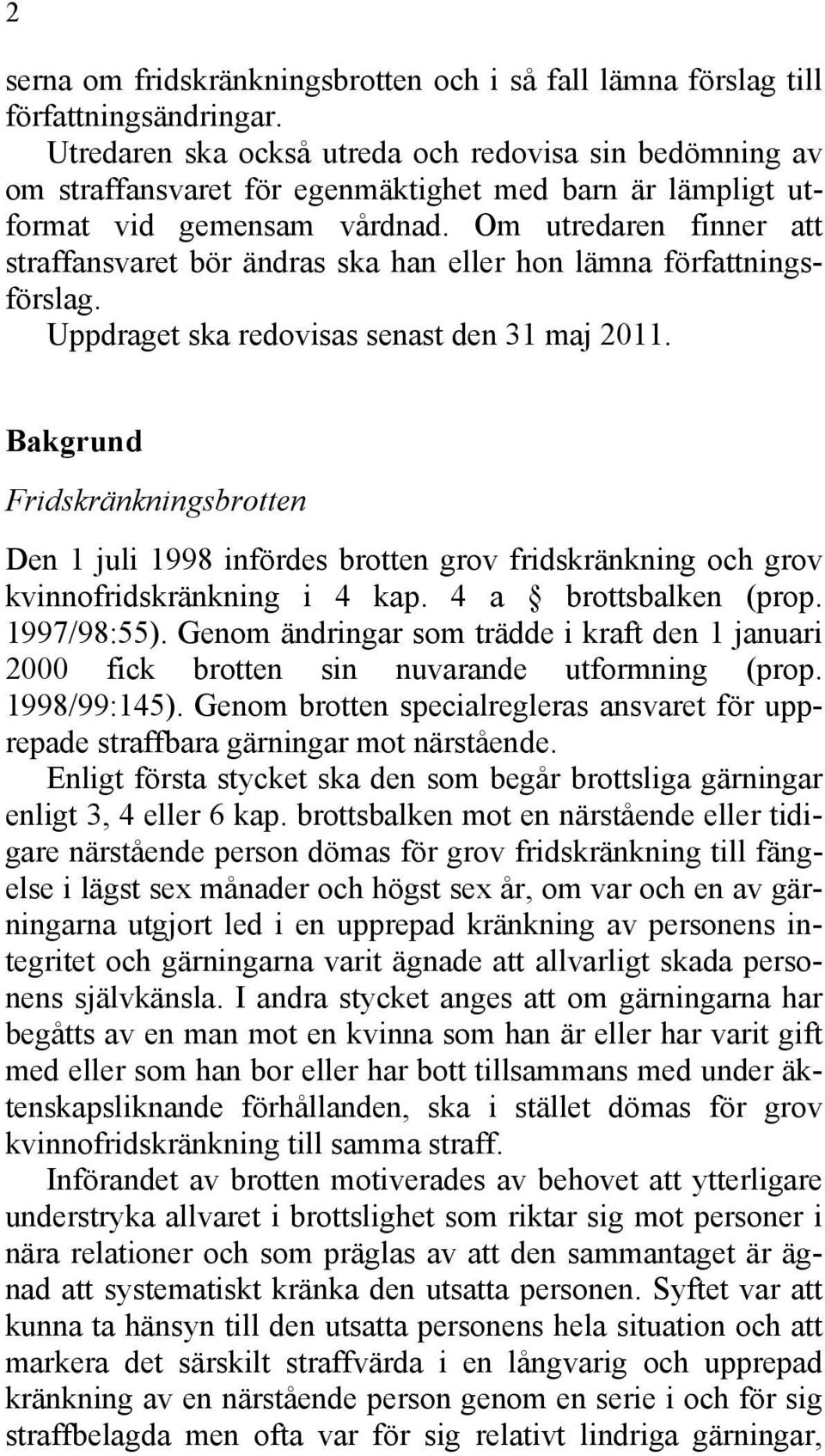 Om utredaren finner att straffansvaret bör ändras ska han eller hon lämna författningsförslag. Uppdraget ska redovisas senast den 31 maj 2011.