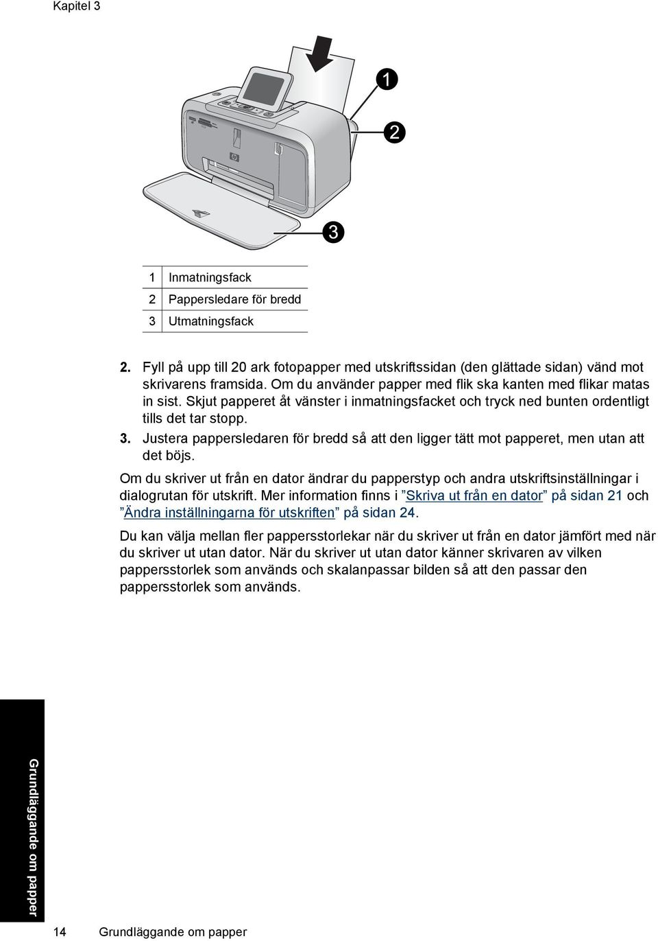 Justera pappersledaren för bredd så att den ligger tätt mot papperet, men utan att det böjs.