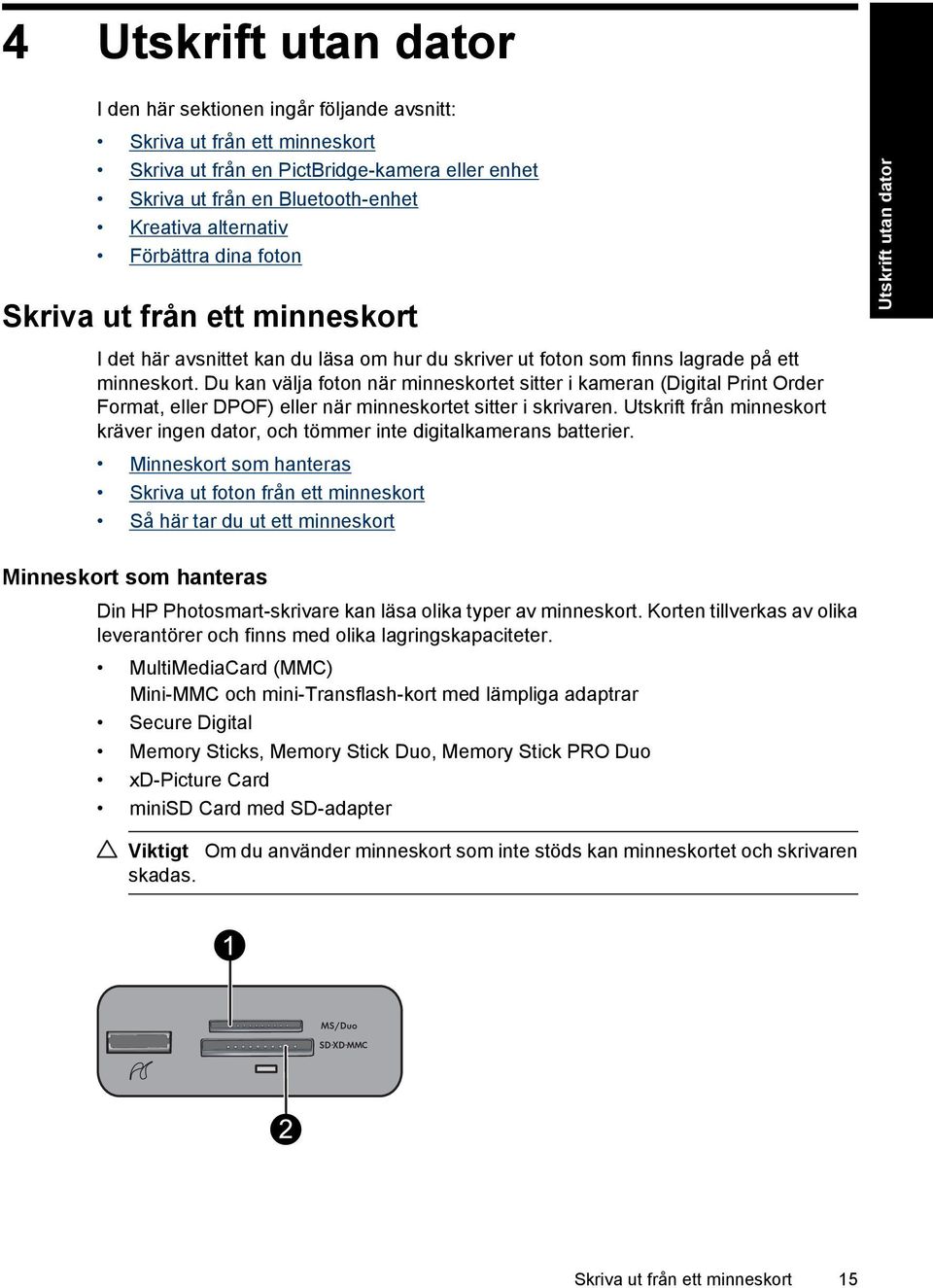 Du kan välja foton när minneskortet sitter i kameran (Digital Print Order Format, eller DPOF) eller när minneskortet sitter i skrivaren.