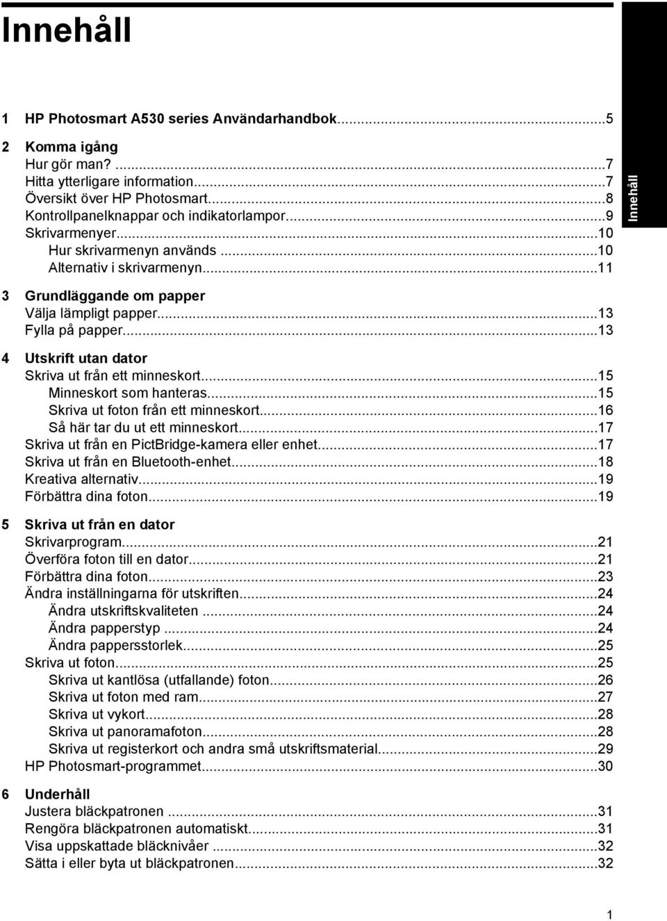 ..13 4 Utskrift utan dator Skriva ut från ett minneskort...15 Minneskort som hanteras...15 Skriva ut foton från ett minneskort...16 Så här tar du ut ett minneskort.