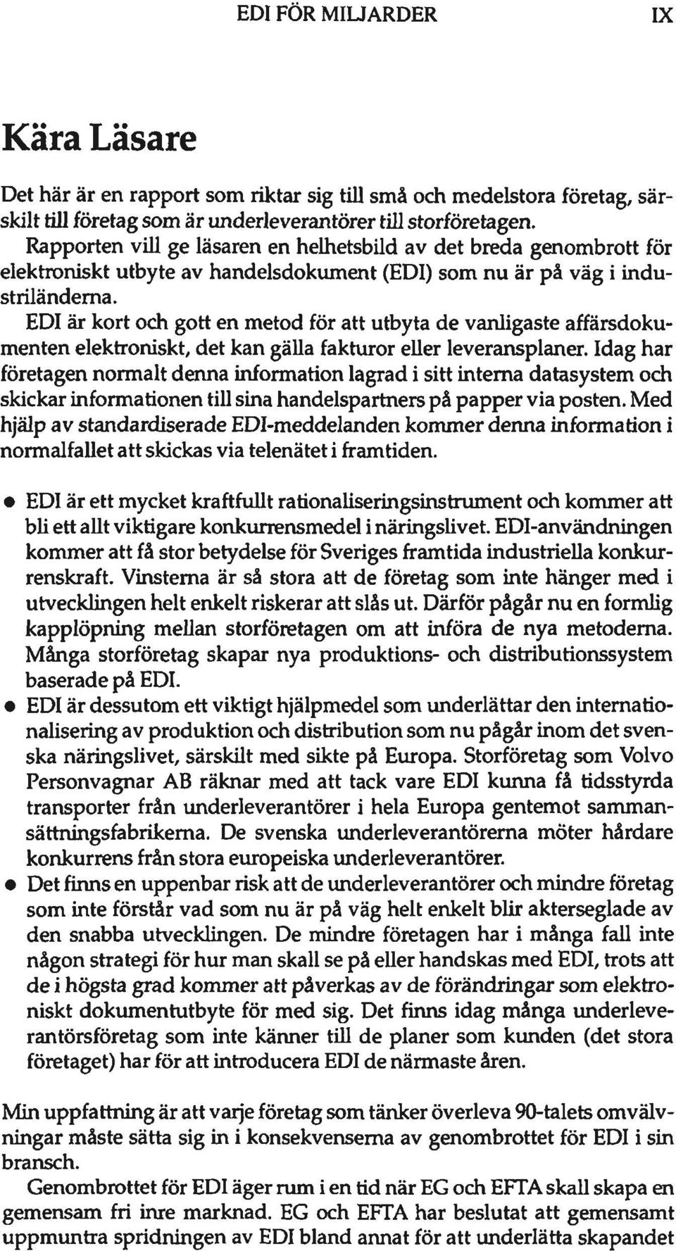 EDI är kort och gott en metod för att utbyta de vanligaste affärsdokumenten elektroniskt, det kan gälla fakturor eller leveransplaner.