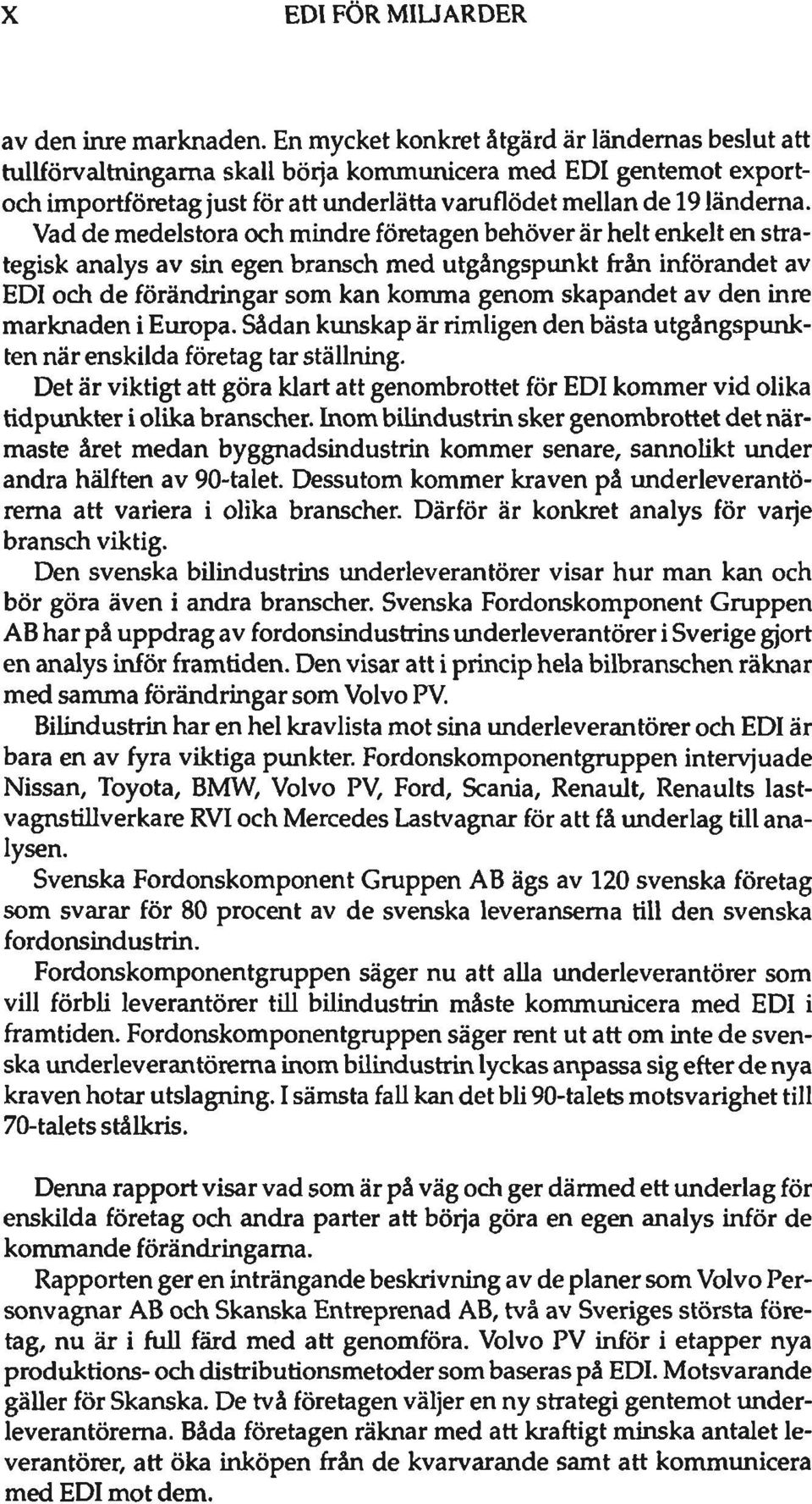 Vad de medelstora och mindre företagen behöver är helt enkelt en strategisk analys av sin egen bransch med utgångspunkt från införandet av EDI och de förändringar som kan komma genom skapandet av den