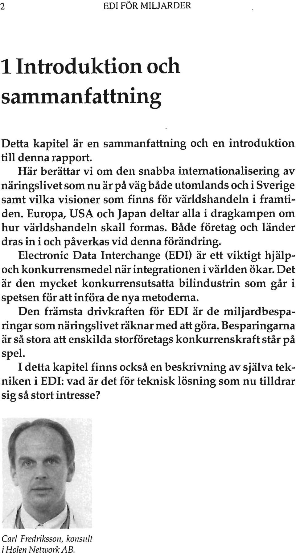 Europa, USA och Japan deltar alla i dragkampen om hur världshandeln skall formas. Både företag och länder dras in i och påverkas vid denna förändring.