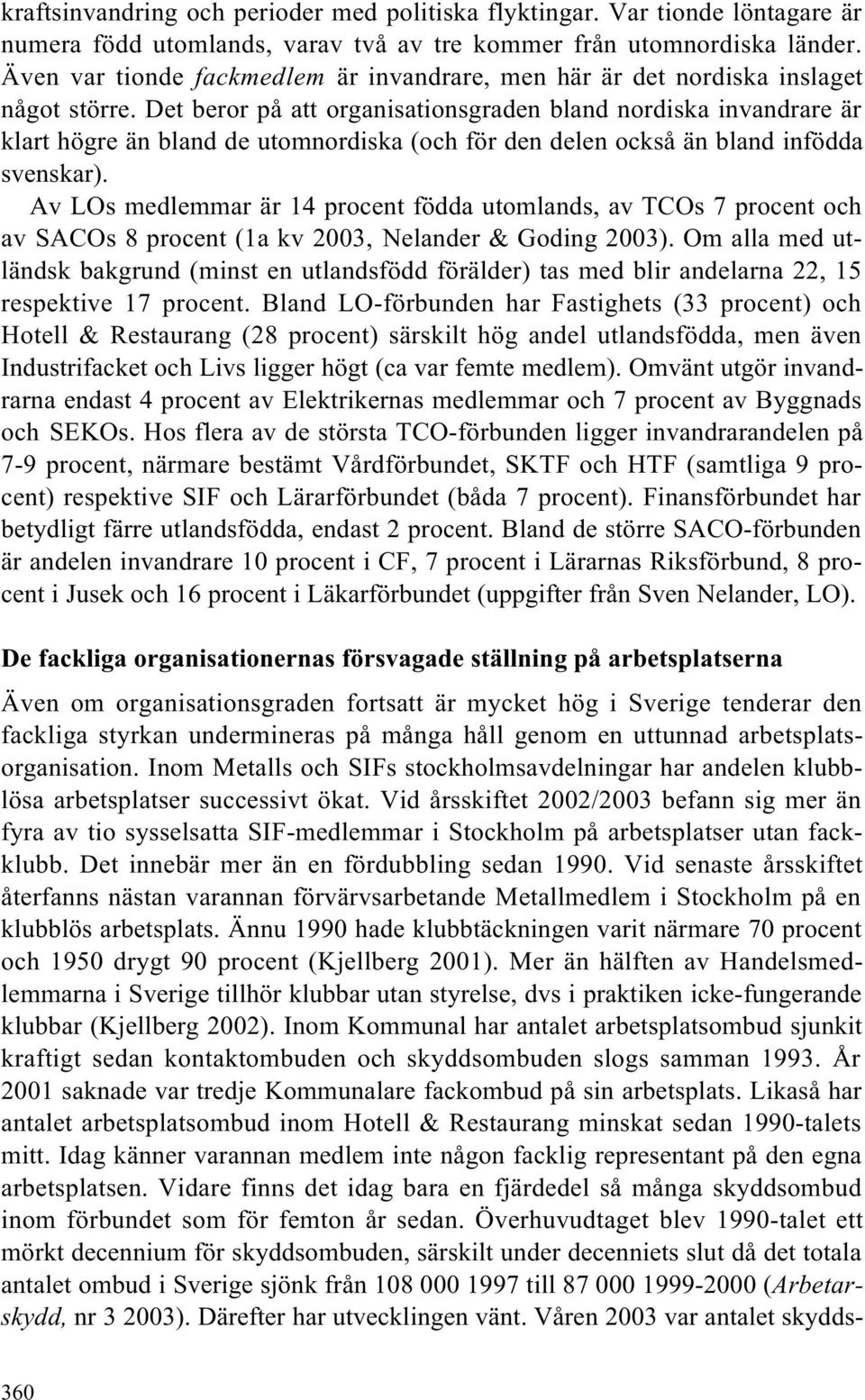 Det beror på att organisationsgraden bland nordiska invandrare är klart högre än bland de utomnordiska (och för den delen också än bland infödda svenskar).