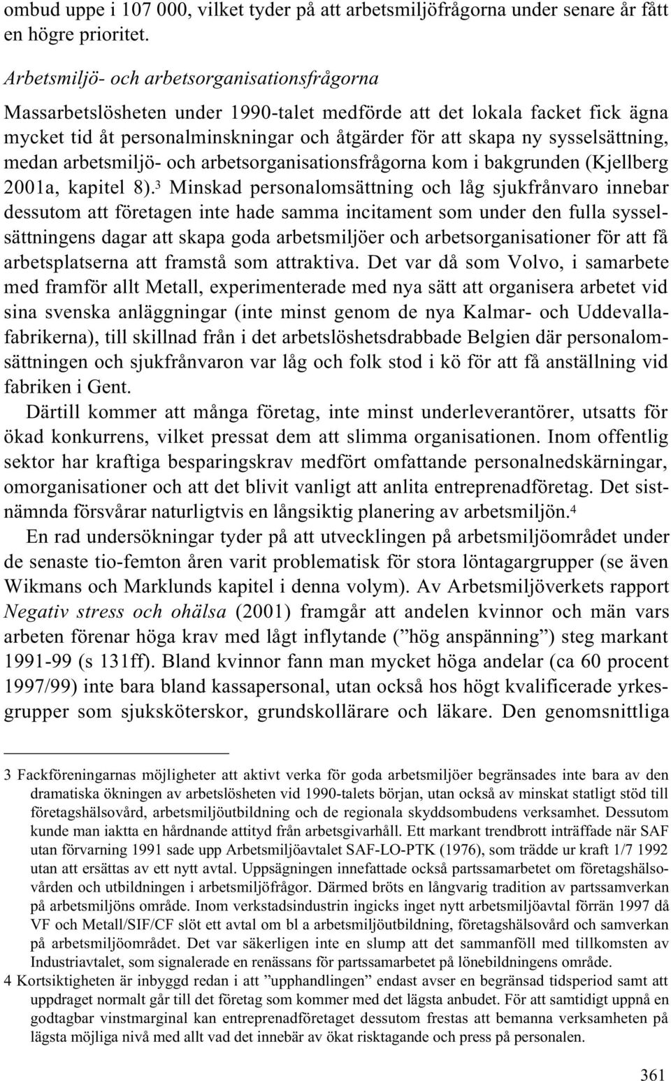 sysselsättning, medan arbetsmiljö- och arbetsorganisationsfrågorna kom i bakgrunden (Kjellberg 2001a, kapitel 8).