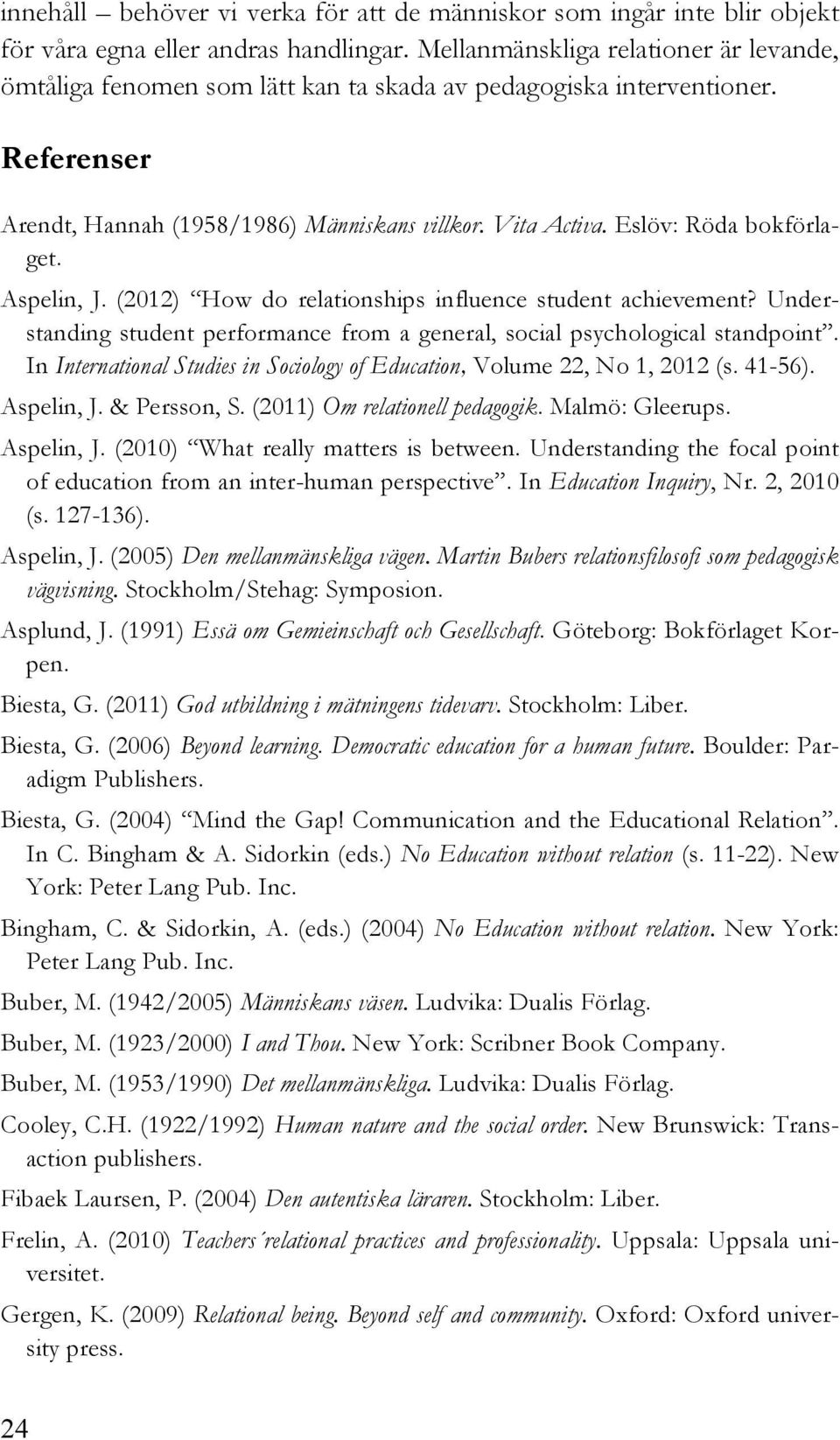 Eslöv: Röda bokförlaget. Aspelin, J. (2012) How do relationships influence student achievement? Understanding student performance from a general, social psychological standpoint.