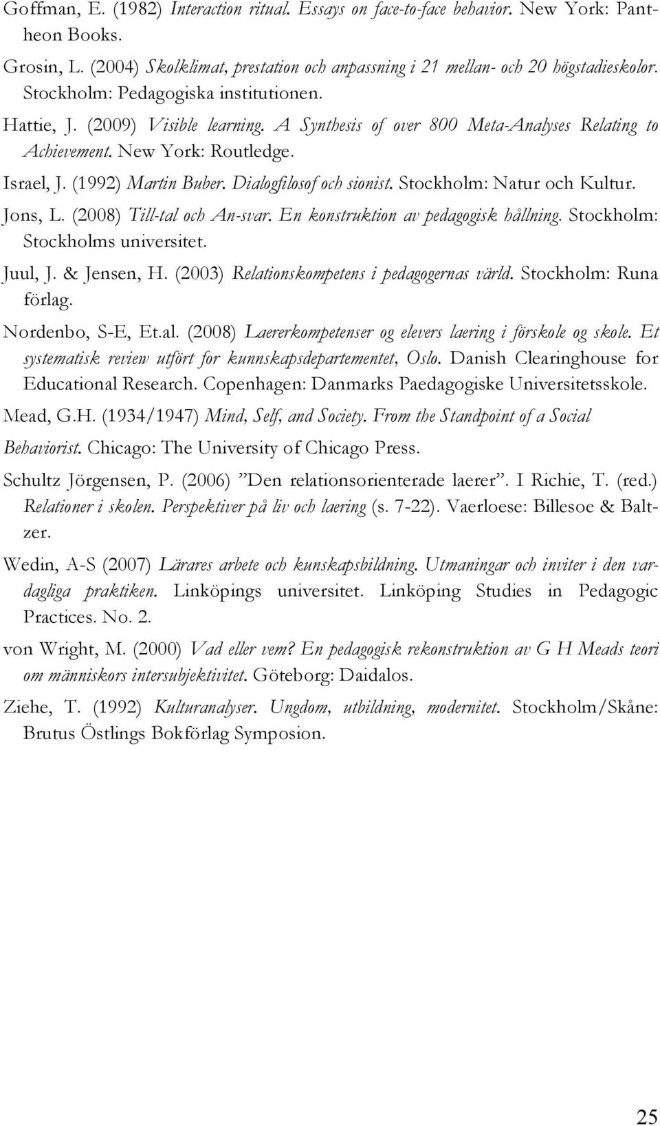 Dialogfilosof och sionist. Stockholm: Natur och Kultur. Jons, L. (2008) Till-tal och An-svar. En konstruktion av pedagogisk hållning. Stockholm: Stockholms universitet. Juul, J. & Jensen, H.