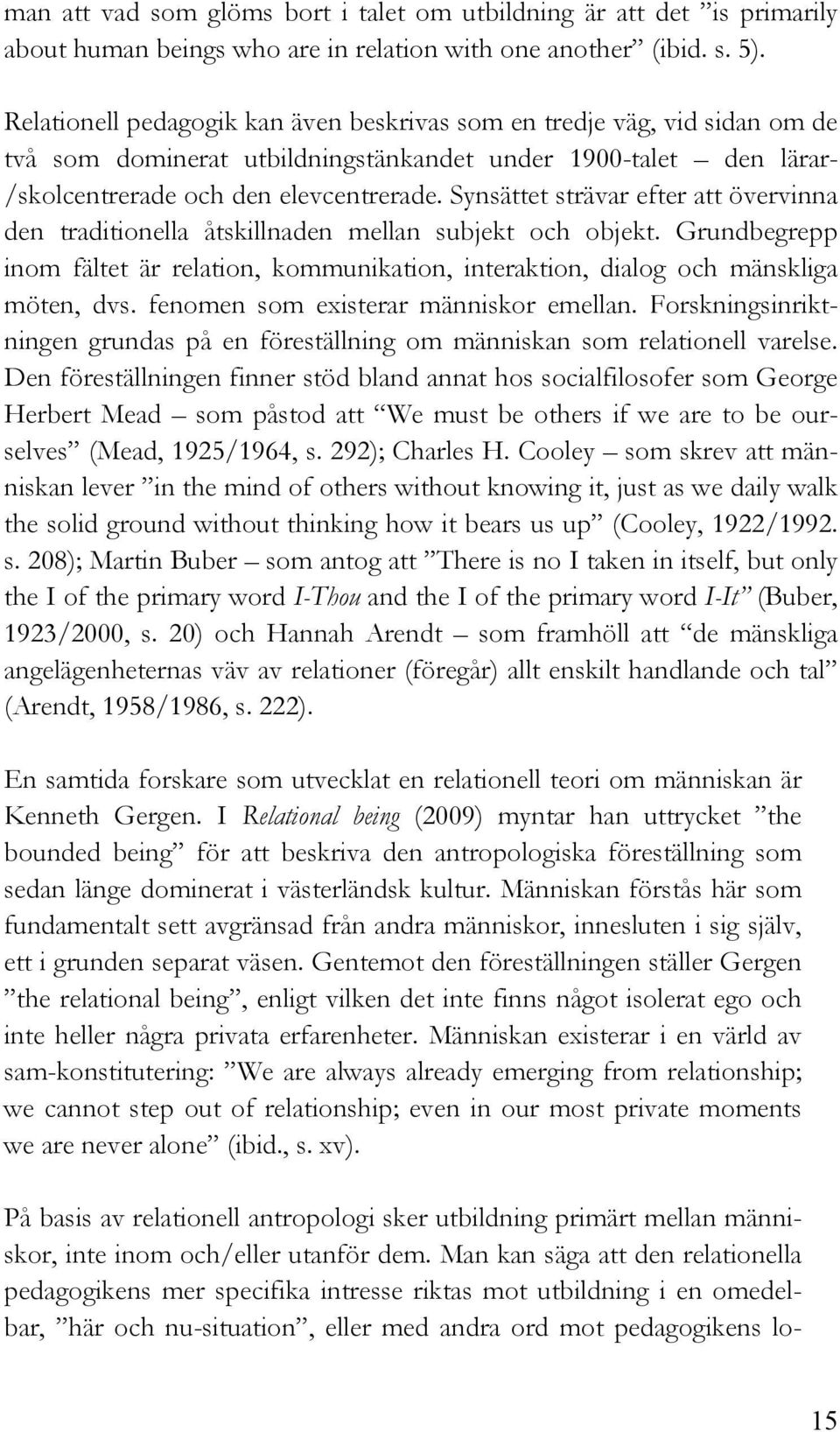 Synsättet strävar efter att övervinna den traditionella åtskillnaden mellan subjekt och objekt. Grundbegrepp inom fältet är relation, kommunikation, interaktion, dialog och mänskliga möten, dvs.