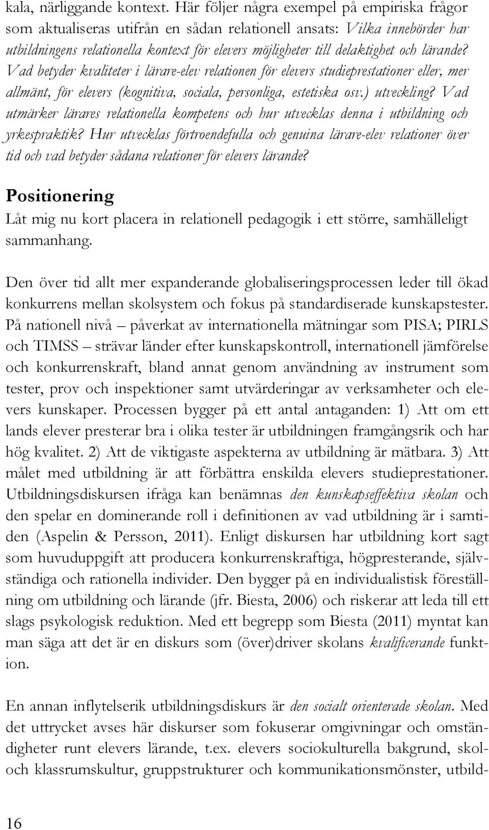 lärande? Vad betyder kvaliteter i lärare-elev relationen för elevers studieprestationer eller, mer allmänt, för elevers (kognitiva, sociala, personliga, estetiska osv.) utveckling?