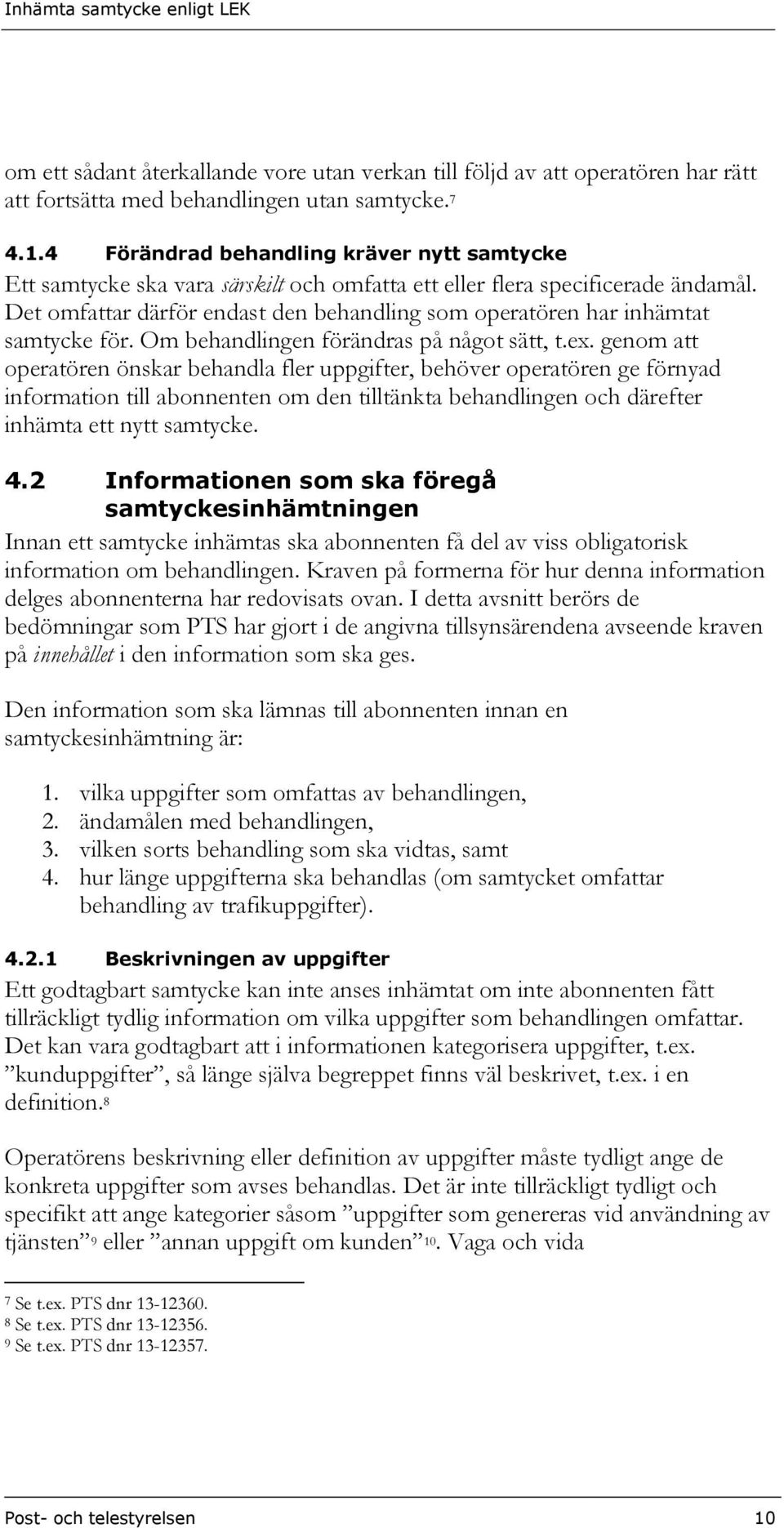 Det omfattar därför endast den behandling som operatören har inhämtat samtycke för. Om behandlingen förändras på något sätt, t.ex.