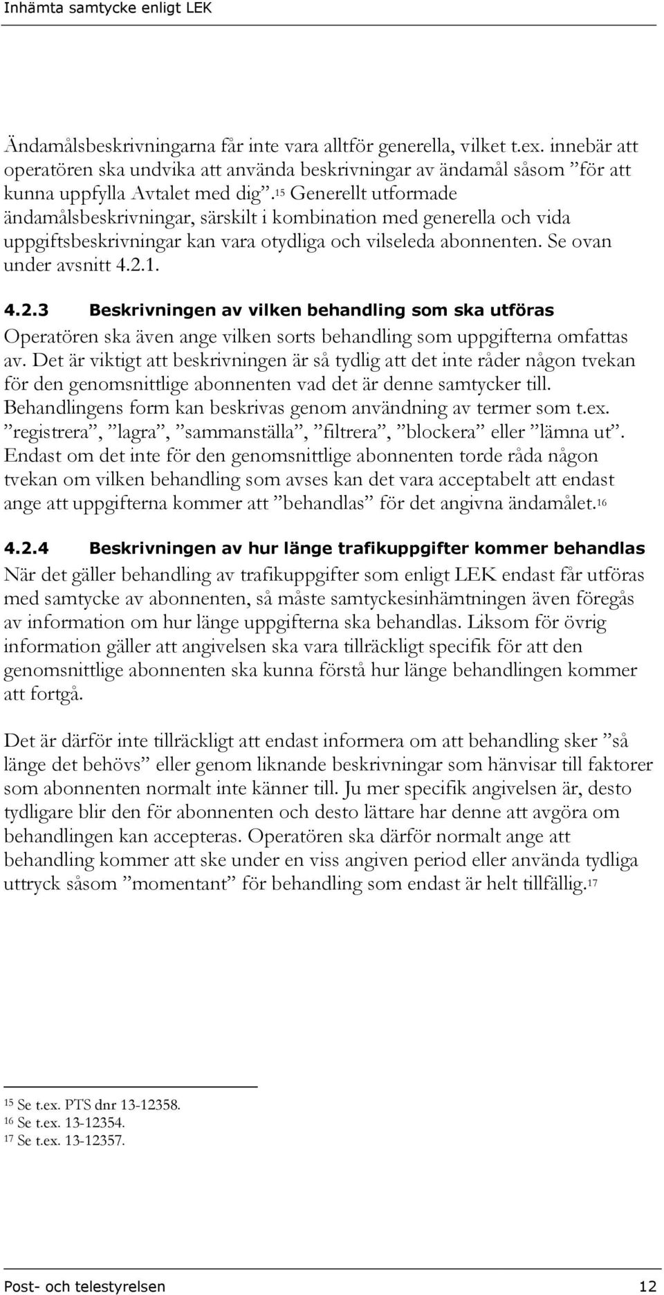 1. 4.2.3 Beskrivningen av vilken behandling som ska utföras Operatören ska även ange vilken sorts behandling som uppgifterna omfattas av.