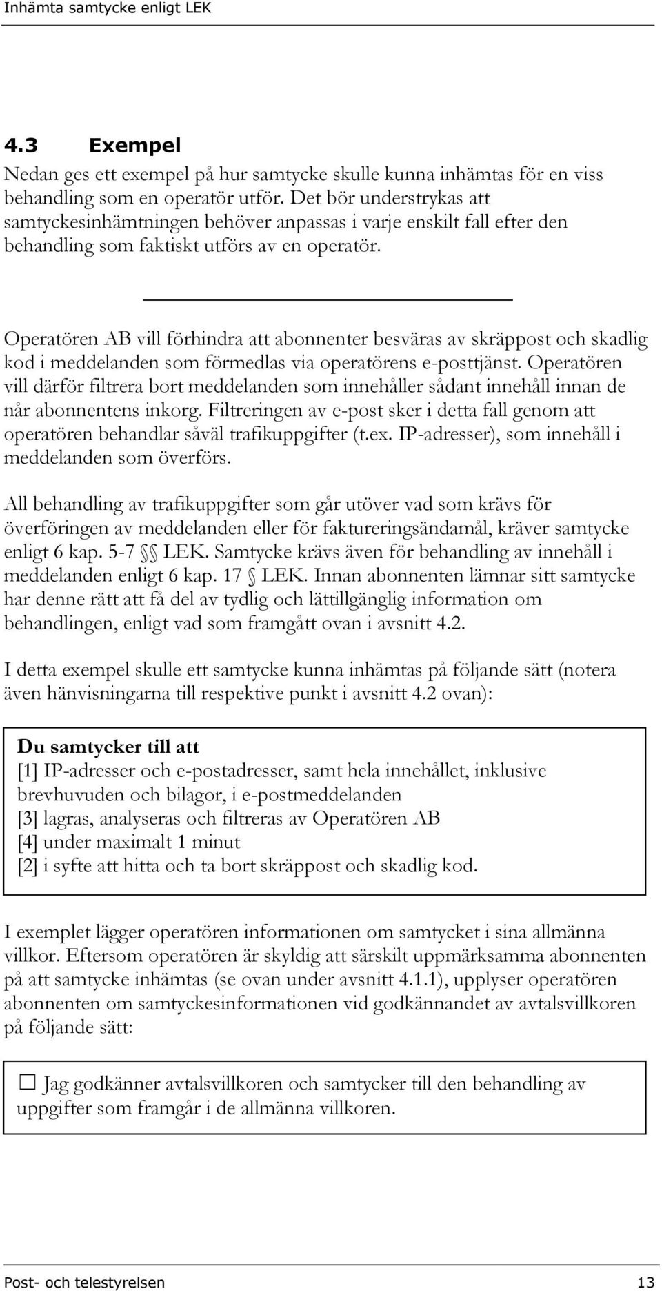 Operatören AB vill förhindra att abonnenter besväras av skräppost och skadlig kod i meddelanden som förmedlas via operatörens e-posttjänst.