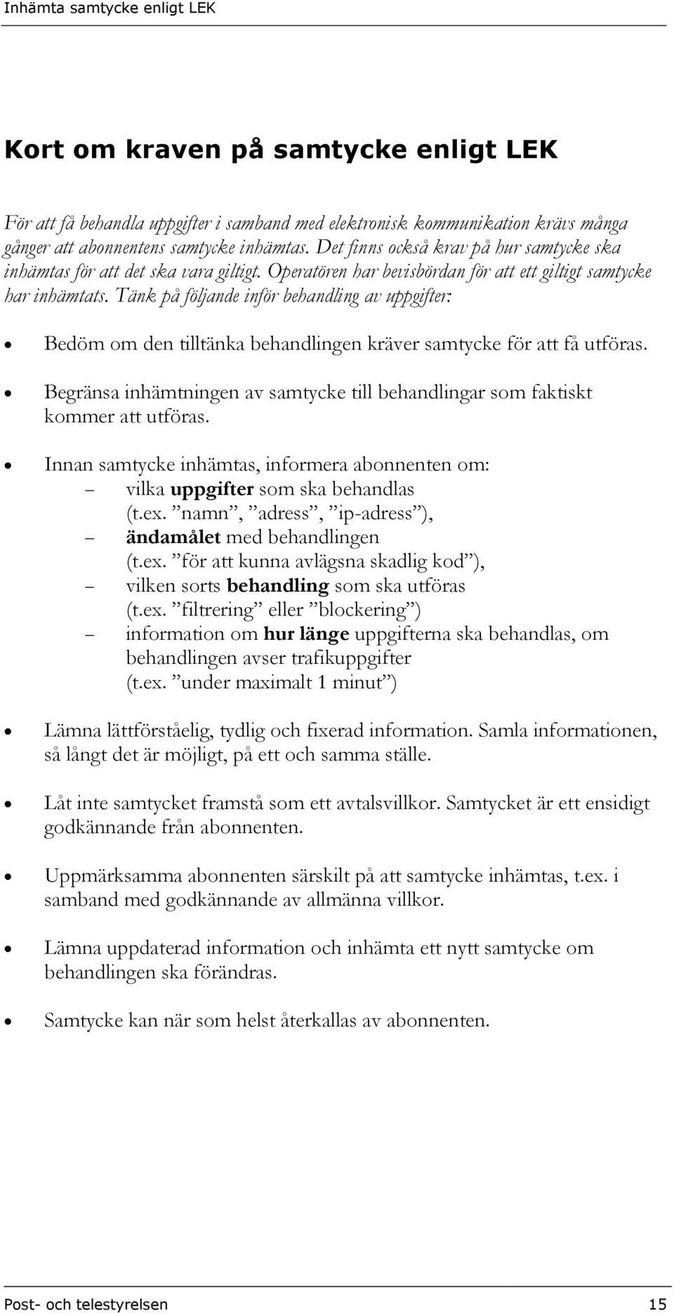 Tänk på följande inför behandling av uppgifter: Bedöm om den tilltänka behandlingen kräver samtycke för att få utföras.