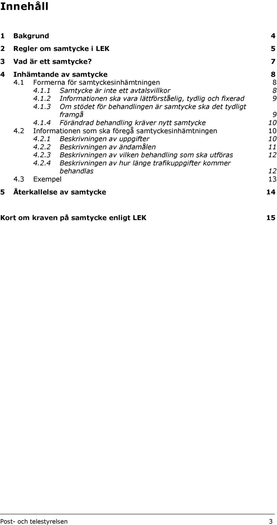 2 Informationen som ska föregå samtyckesinhämtningen 10 4.2.1 Beskrivningen av uppgifter 10 4.2.2 Beskrivningen av ändamålen 11 4.2.3 Beskrivningen av vilken behandling som ska utföras 12 4.