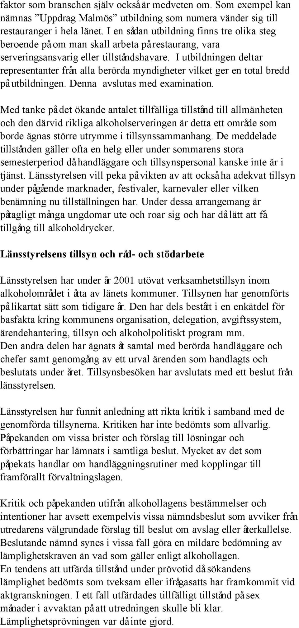 I utbildningen deltar representanter från alla berörda myndigheter vilket ger en total bredd på utbildningen. Denna avslutas med examination.