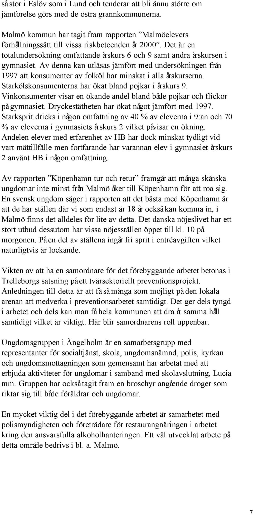 Av denna kan utläsas jämfört med undersökningen från 1997 att konsumenter av folköl har minskat i alla årskurserna. Starkölskonsumenterna har ökat bland pojkar i årskurs 9.