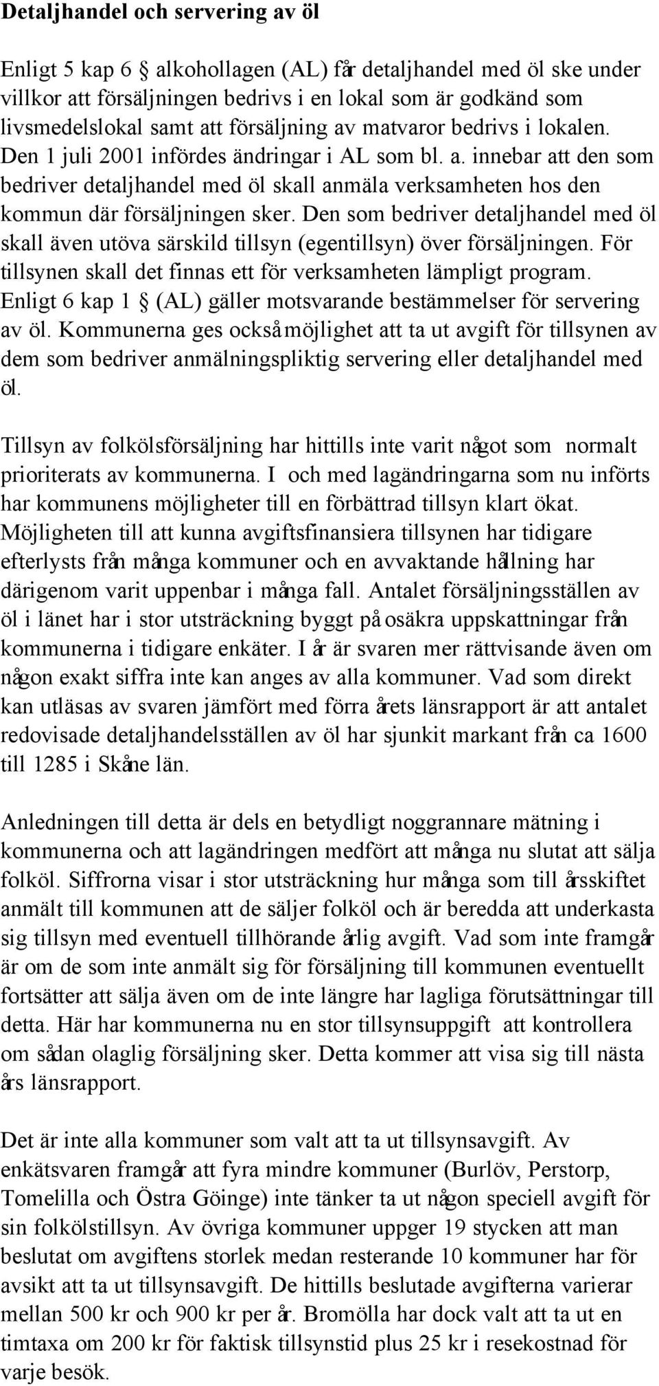 Den som bedriver detaljhandel med öl skall även utöva särskild tillsyn (egentillsyn) över försäljningen. För tillsynen skall det finnas ett för verksamheten lämpligt program.