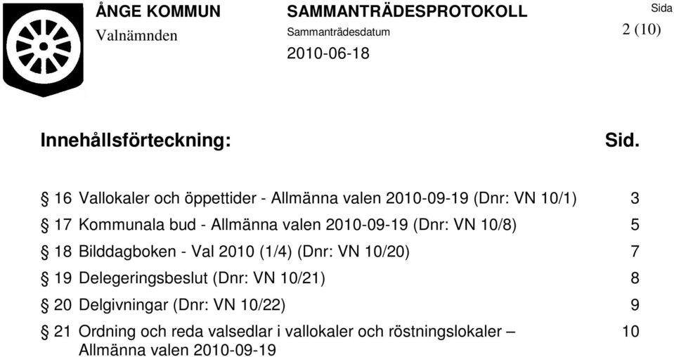 Allmänna valen 2010-09-19 (Dnr: VN 10/8) 5 18 Bilddagboken - Val 2010 (1/4) (Dnr: VN 10/20) 7 19