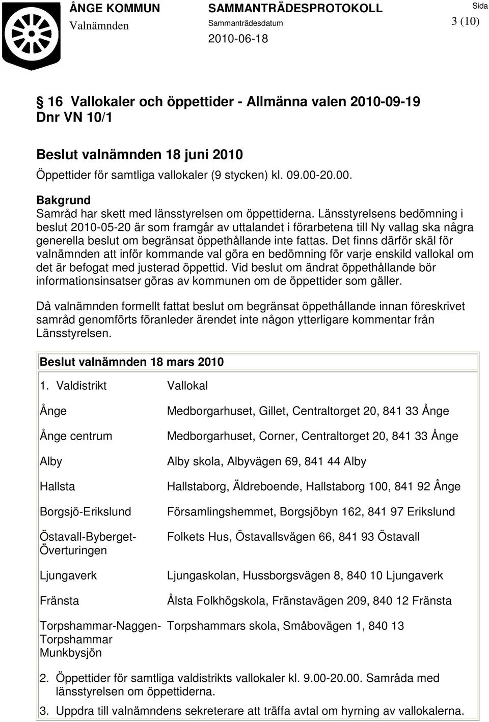 Det finns därför skäl för valnämnden att inför kommande val göra en bedömning för varje enskild vallokal om det är befogat med justerad öppettid.