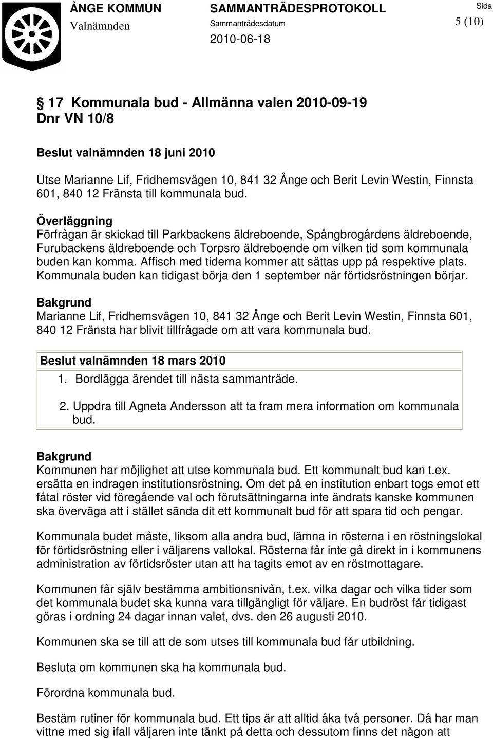 Affisch med tiderna kommer att sättas upp på respektive plats. Kommunala buden kan tidigast börja den 1 september när förtidsröstningen börjar.