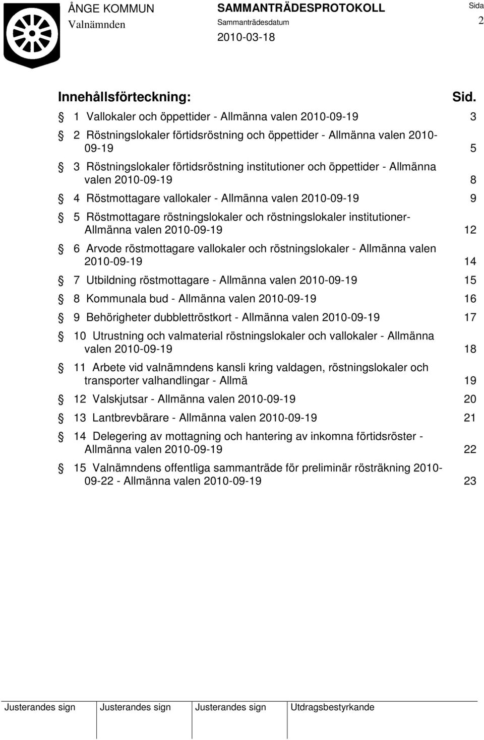 öppettider - Allmänna valen 2010-09-19 8 4 Röstmottagare vallokaler - Allmänna valen 2010-09-19 9 5 Röstmottagare röstningslokaler och röstningslokaler institutioner- Allmänna valen 2010-09-19 12 6