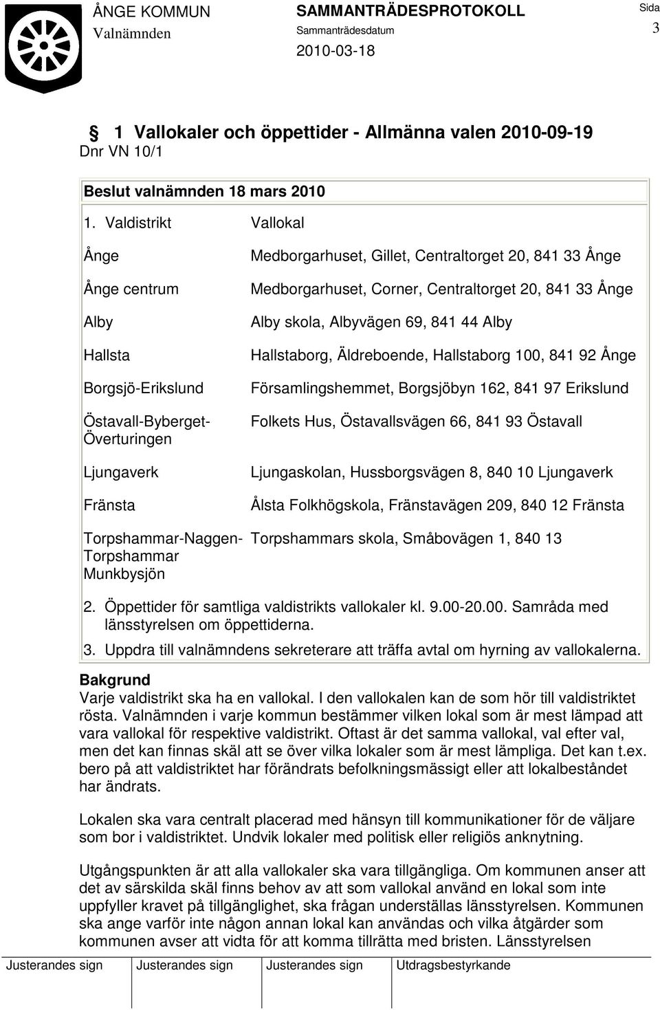 Centraltorget 20, 841 33 Ånge Alby skola, Albyvägen 69, 841 44 Alby Hallstaborg, Äldreboende, Hallstaborg 100, 841 92 Ånge Församlingshemmet, Borgsjöbyn 162, 841 97 Erikslund Folkets Hus,