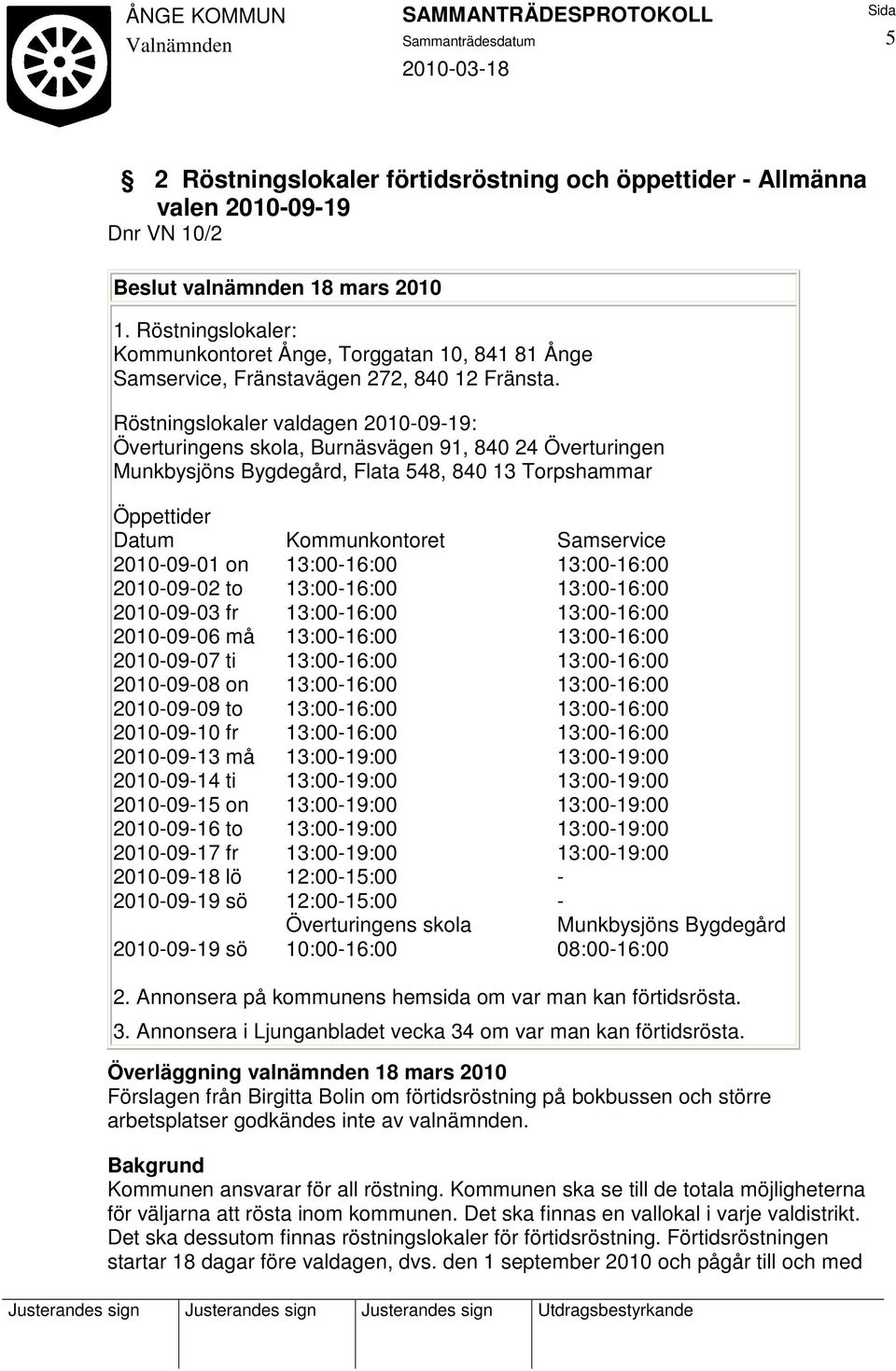 Röstningslokaler valdagen 2010-09-19: Överturingens skola, Burnäsvägen 91, 840 24 Överturingen Munkbysjöns Bygdegård, Flata 548, 840 13 Torpshammar Öppettider Datum Kommunkontoret Samservice