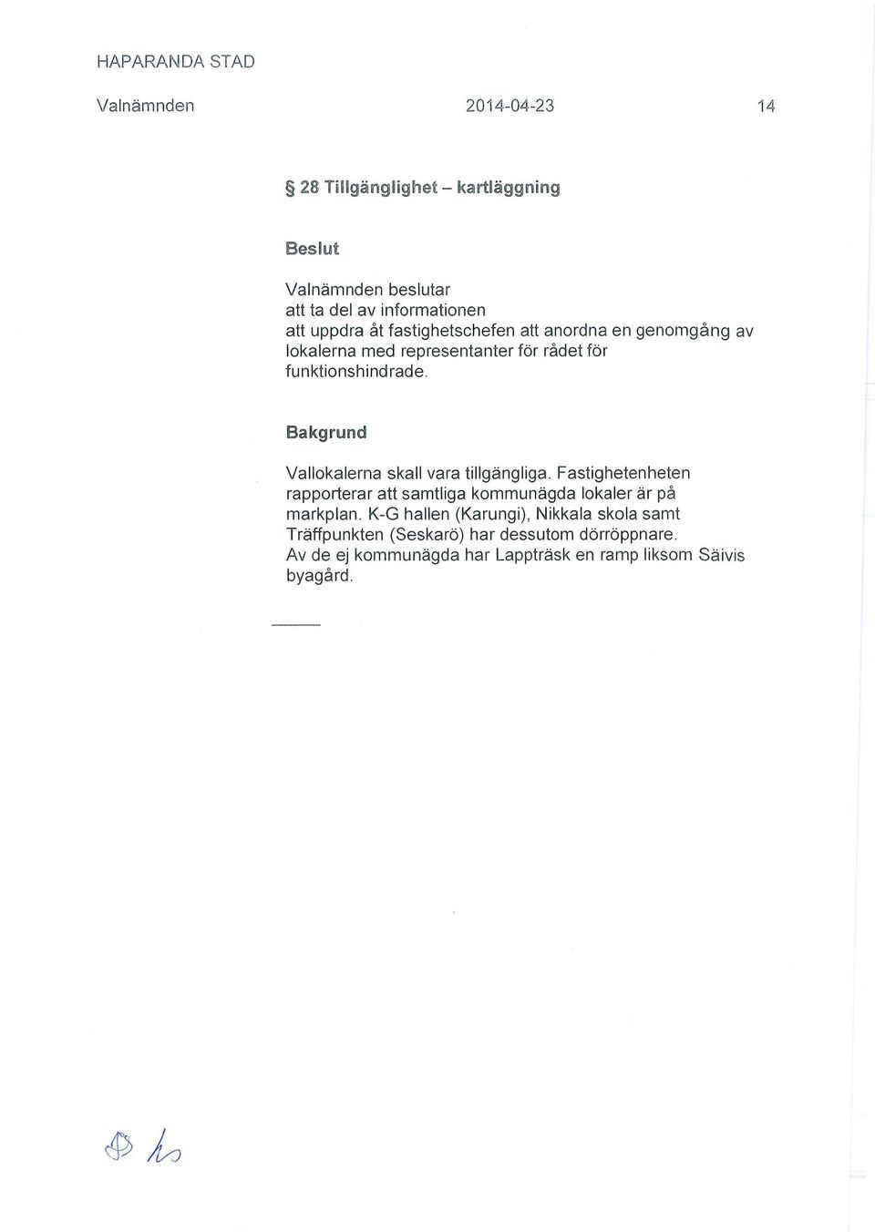 ^aecgra^ra^9 Vallokalerna skall vara tillgängliga. Fastighetenheten rapporterar att samtliga kommunägda lokaler är på markplan.