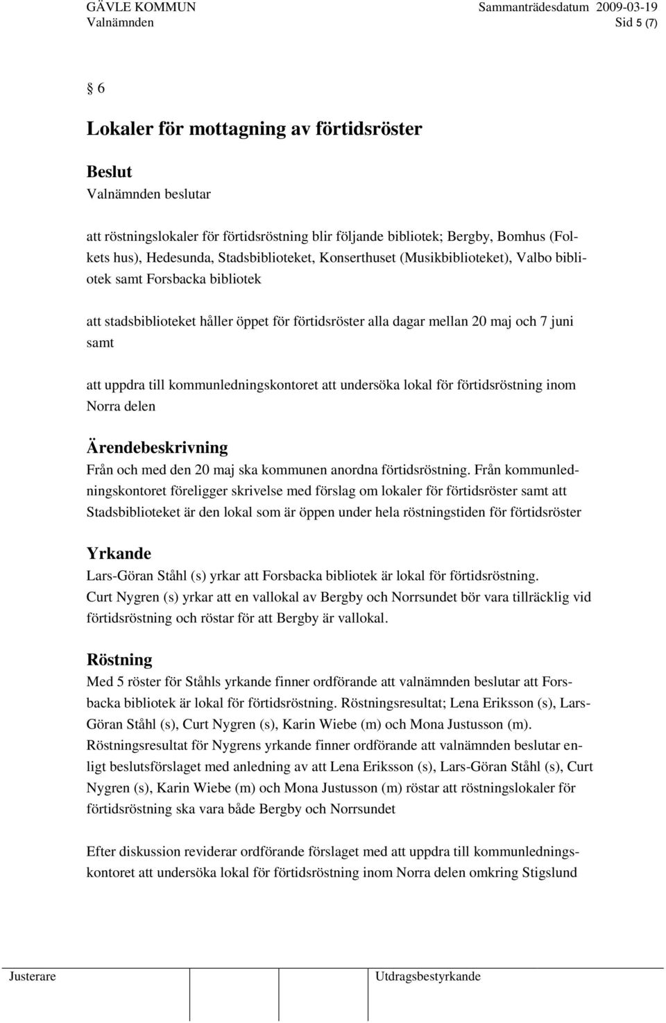 kommunledningskontoret att undersöka lokal för förtidsröstning inom Norra delen Från och med den 20 maj ska kommunen anordna förtidsröstning.