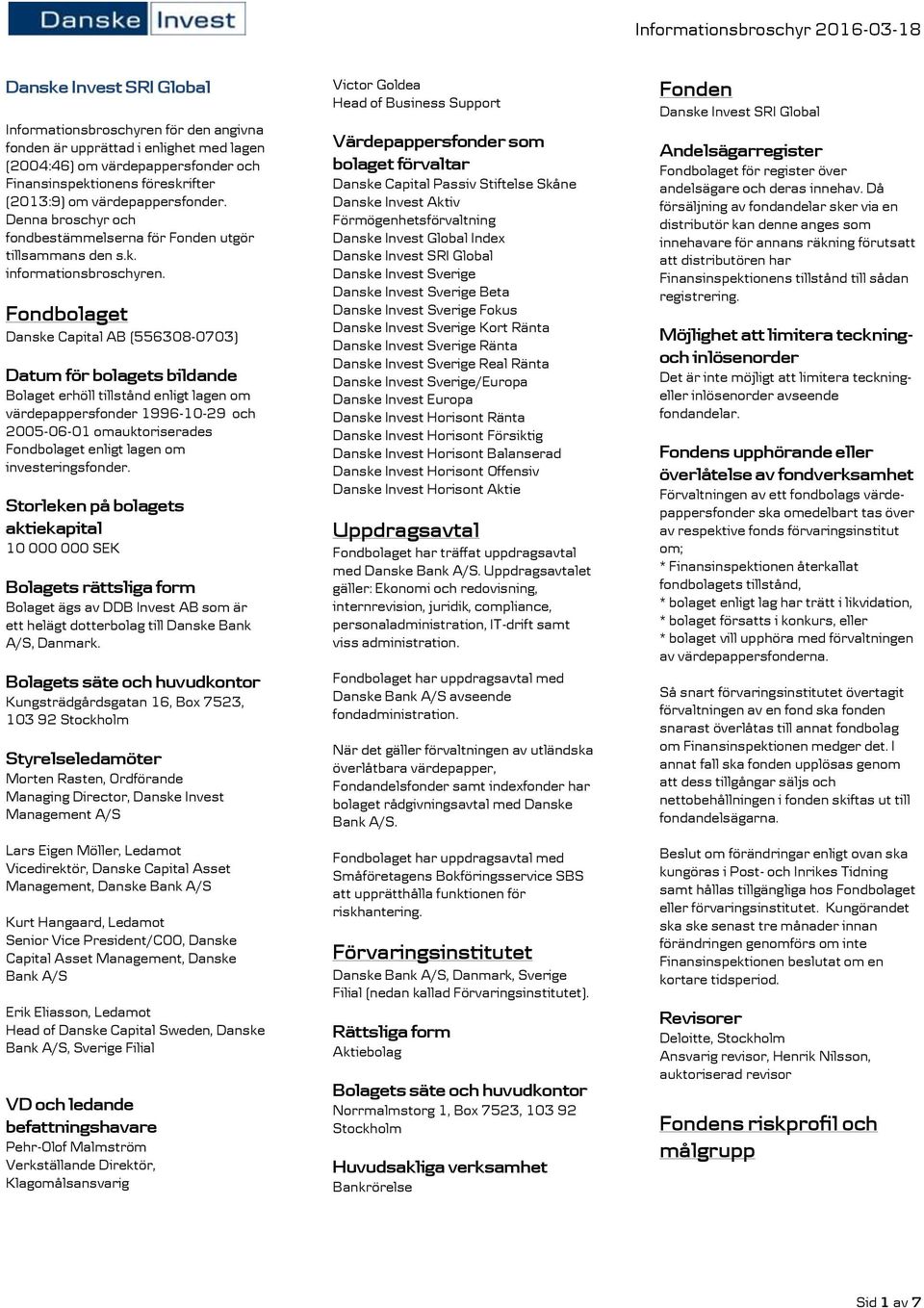 Fondbolaget Danske Capital AB (556308-0703) Datum för bolagets bildande Bolaget erhöll tillstånd enligt lagen om värdepappersfonder 1996-10-29 och 2005-06-01 omauktoriserades Fondbolaget enligt lagen