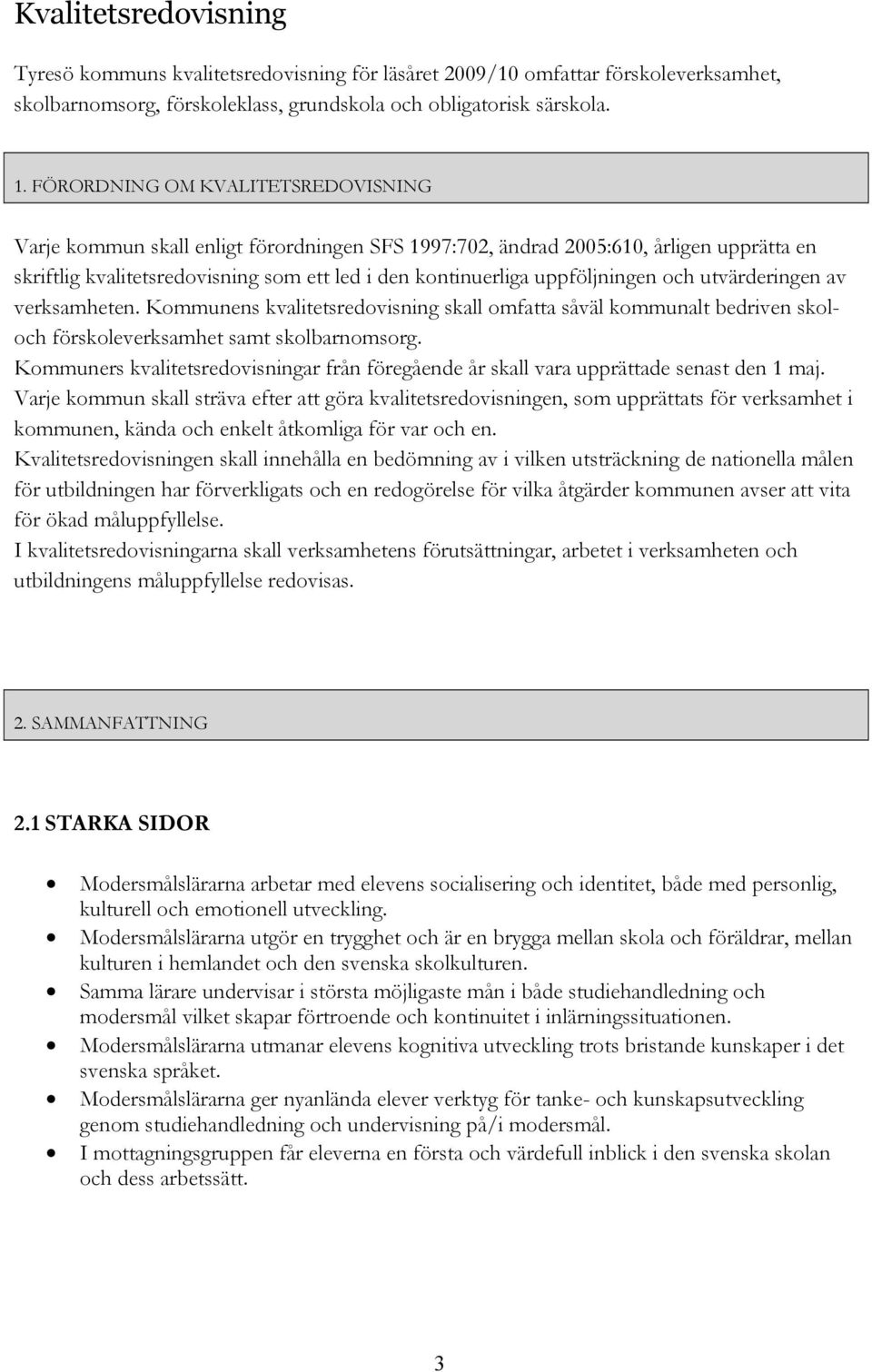 uppföljningen och utvärderingen av verksamheten. Kommunens kvalitetsredovisning skall omfatta såväl kommunalt bedriven skoloch förskoleverksamhet samt skolbarnomsorg.