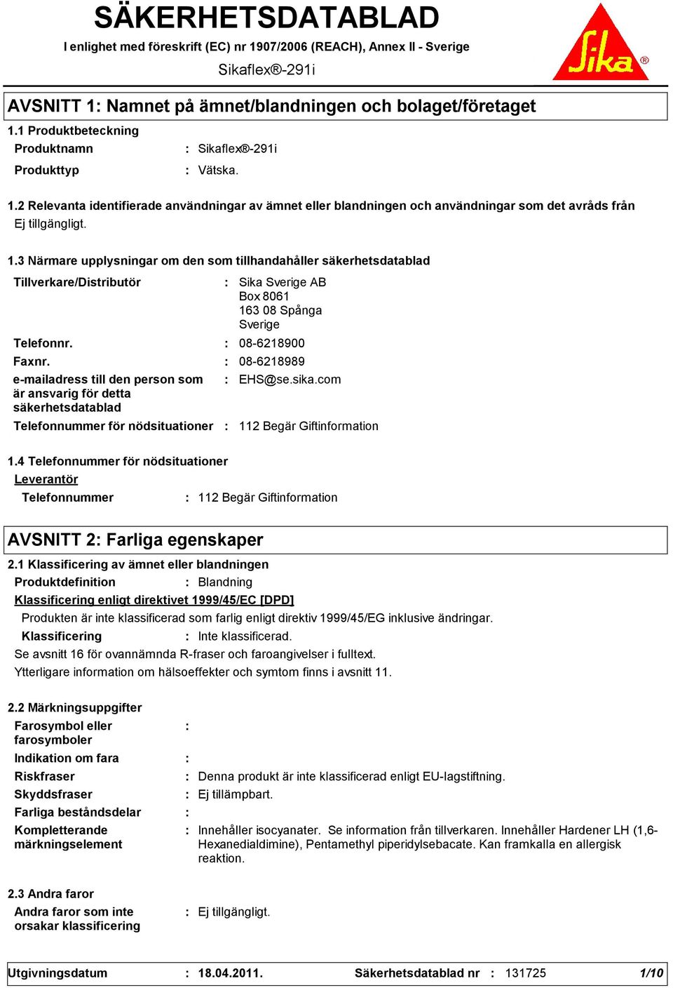 3 Närmare upplysningar om den som tillhandahåller säkerhetsdatablad Tillverkare/Distributör Telefonnr. Telefonnummer för nödsituationer Sika Sverige AB Box 8061 163 08 Spånga Sverige 086218900 Faxnr.
