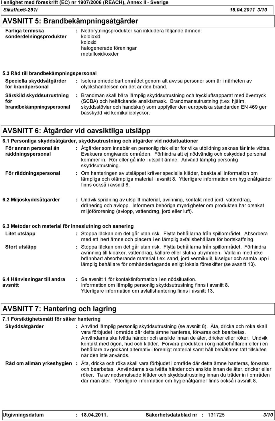 3 Råd till brandbekämpningspersonal Speciella skyddsåtgärder för brandpersonal Isolera omedelbart området genom att avvisa personer som är i närheten av olyckshändelsen om det är den brand.