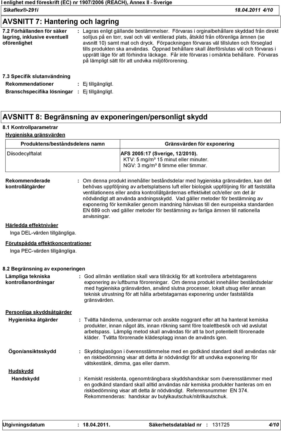 Förpackningen förvaras väl tillsluten och förseglad tills produkten ska användas. Öppnad behållare skall återförslutas väl och förvaras i upprätt läge för att förhindra läckage.
