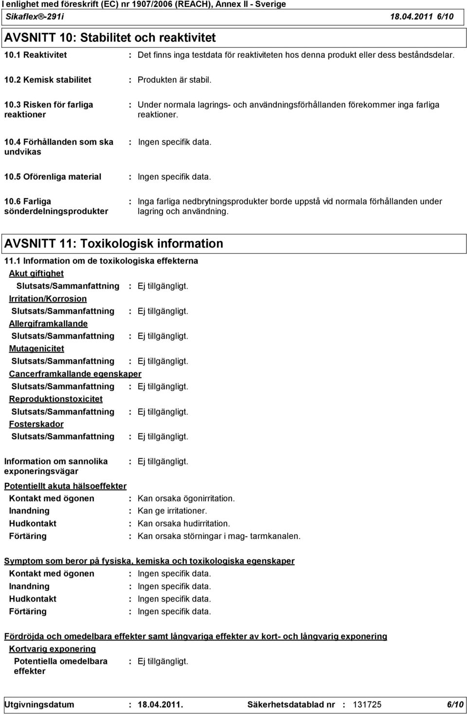 10.6 Farliga sönderdelningsprodukter Inga farliga nedbrytningsprodukter borde uppstå vid normala förhållanden under lagring och användning. AVSNITT 11 Toxikologisk information 11.