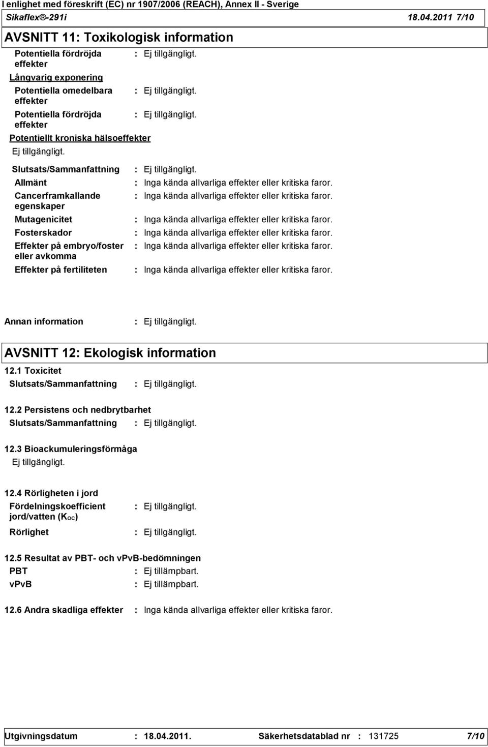 Allmänt Cancerframkallande egenskaper Mutagenicitet Fosterskador Effekter på embryo/foster eller avkomma Effekter på fertiliteten Inga kända allvarliga effekter eller kritiska faror.