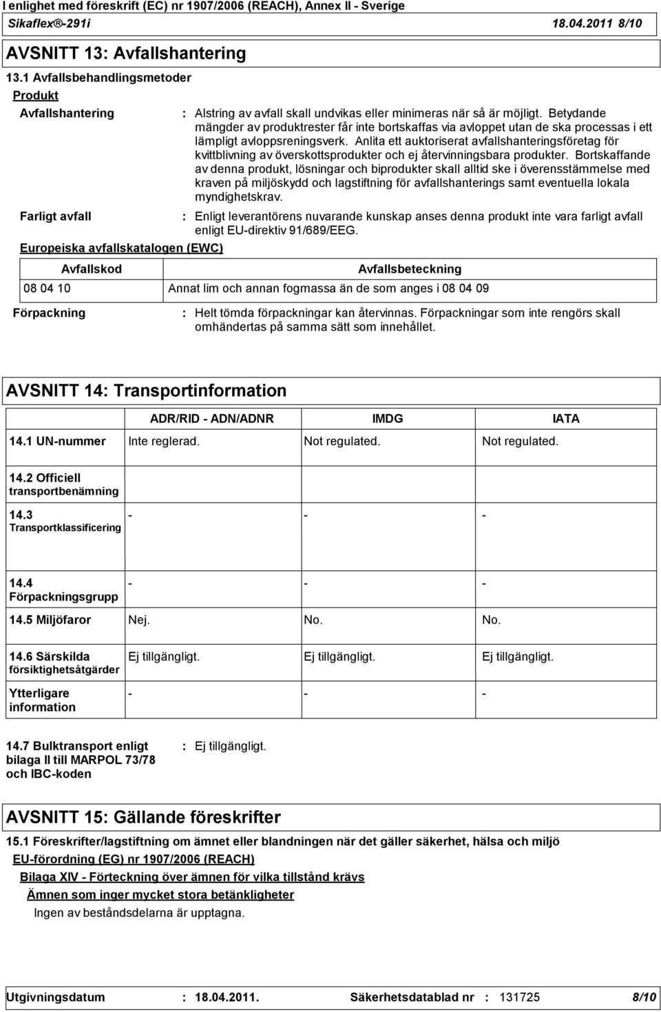Betydande mängder av produktrester får inte bortskaffas via avloppet utan de ska processas i ett lämpligt avloppsreningsverk.