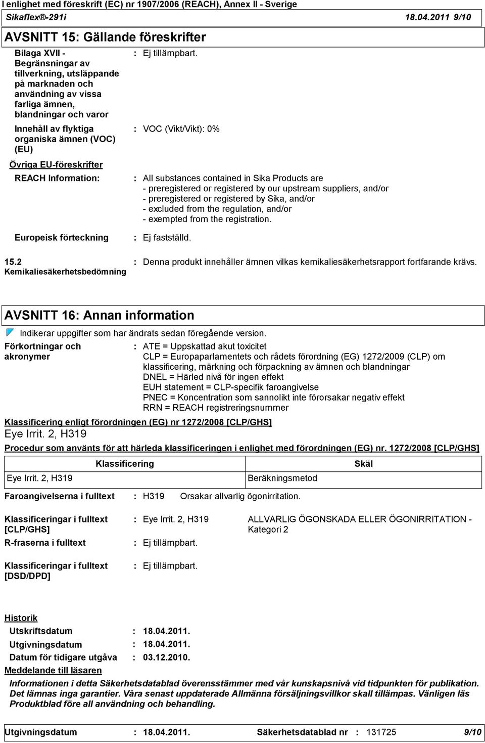 organiska ämnen (VOC) (EU) Övriga EUföreskrifter REACH Information VOC (Vikt/Vikt) 0% All substances contained in Sika Products are preregistered or registered by our upstream suppliers, and/or