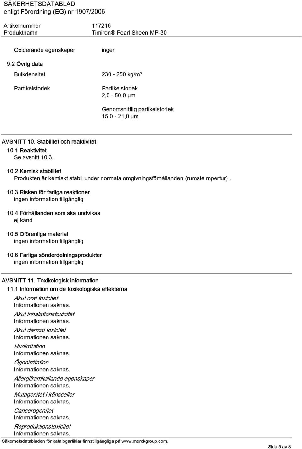 4 Förhållanden som ska undvikas ej känd 10.5 Oförenliga material ingen information tillgänglig 10.6 Farliga sönderdelningsprodukter ingen information tillgänglig AVSNITT 11.