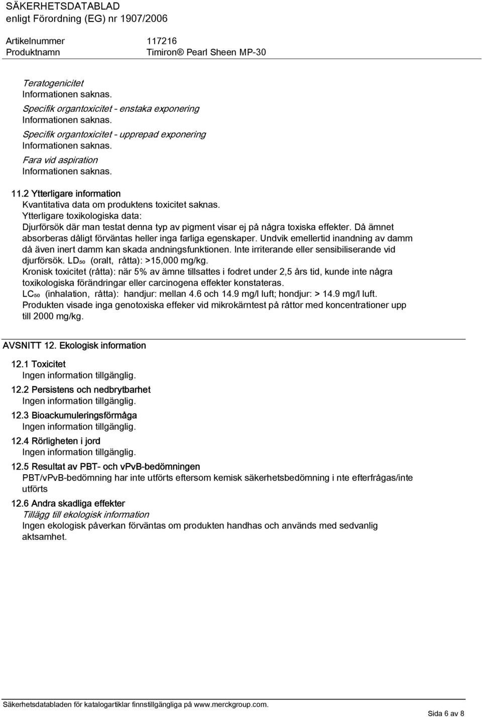 Då ämnet absorberas dåligt förväntas heller inga farliga egenskaper. Undvik emellertid inandning av damm då även inert damm kan skada andningsfunktionen.