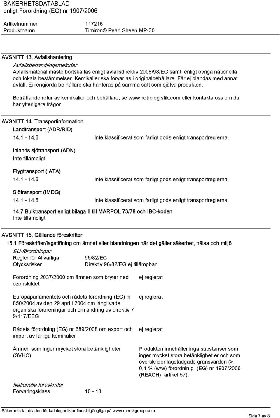 Beträffande retur av kemikalier och behållare, se www.retrologistik.com eller kontakta oss om du har ytterligare frågor AVSNITT 14. Transportinformation Landtransport (ADR/RID) 14.1-14.