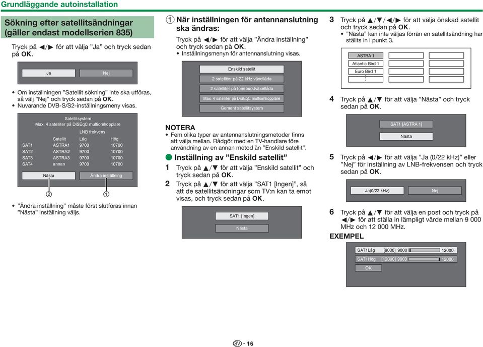 4 satelliter på DiSEqC multiomkopplare LNB frekvens Satellit Låg Hög Ändra inställning Ändra inställning måste först slutföras innan Nästa inställning väljs.