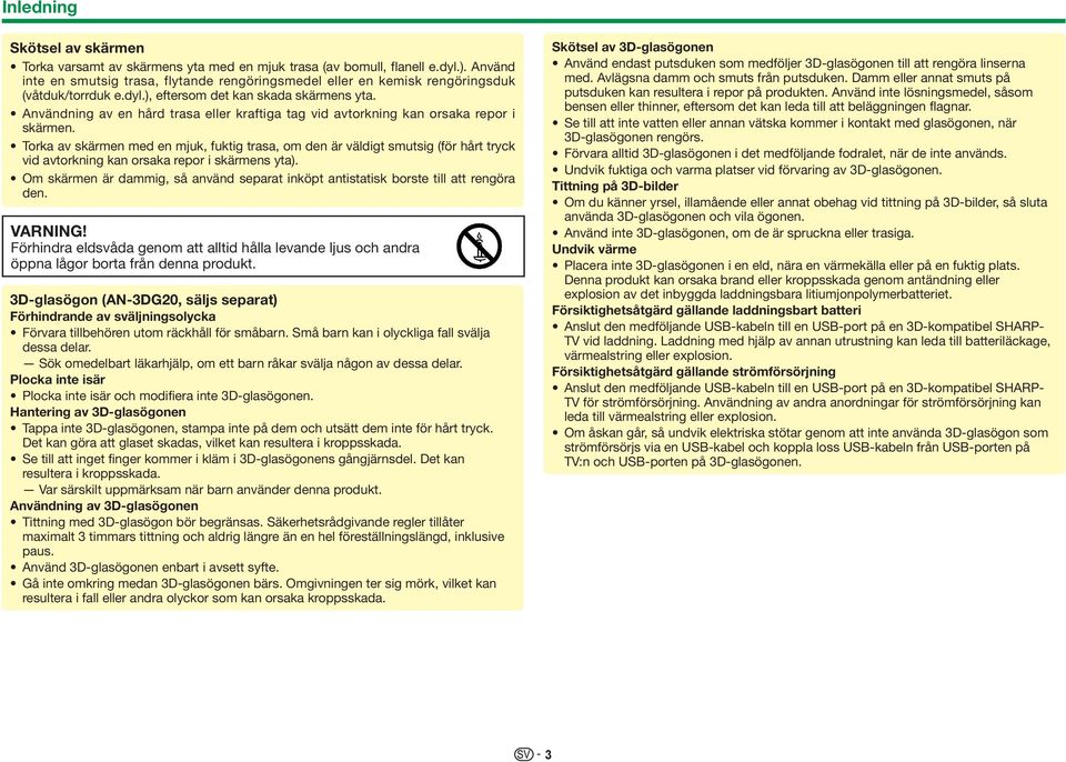 Användning av en hård trasa eller kraftiga tag vid avtorkning kan orsaka repor i skärmen.