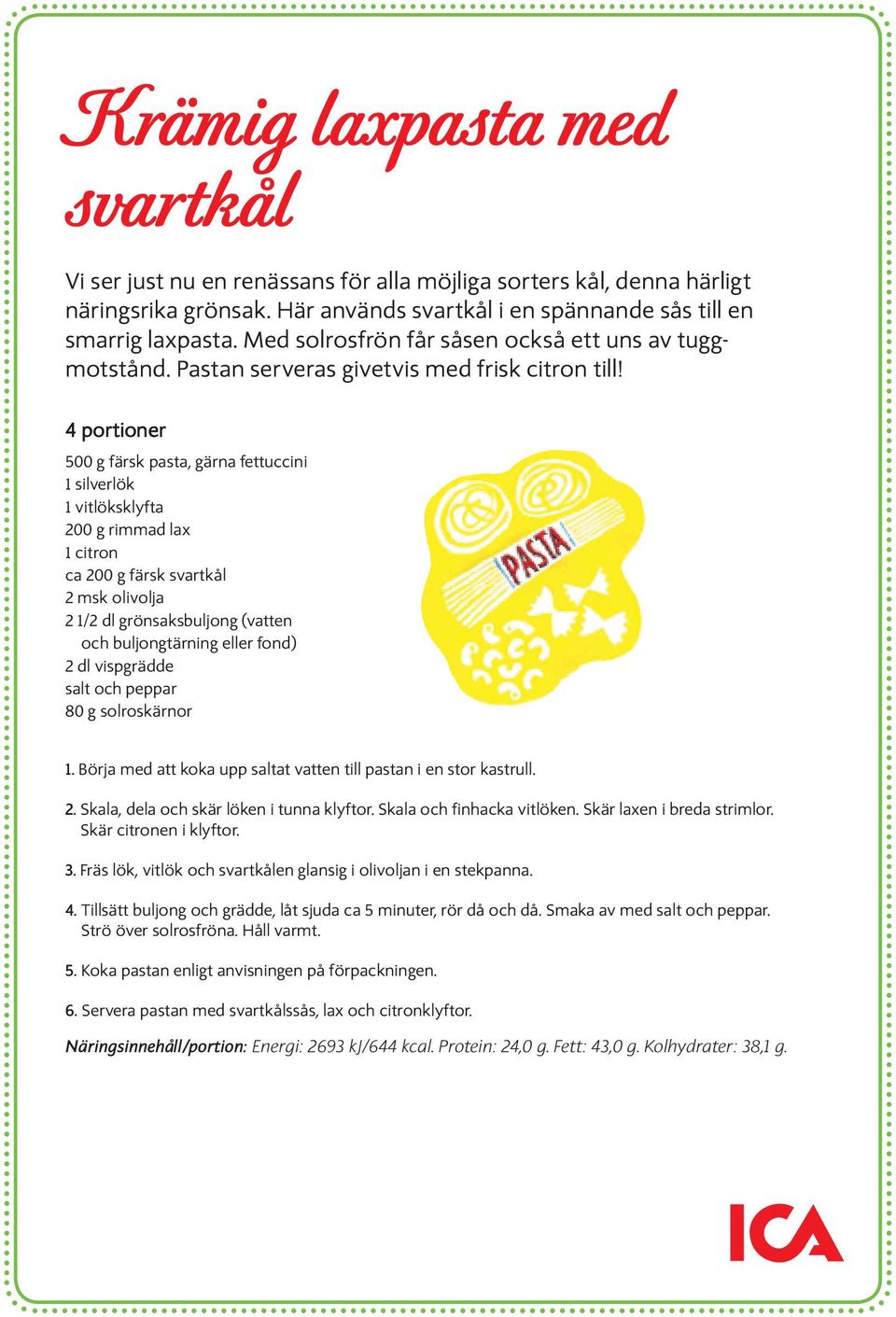 4 portioner 500 g färsk pasta, gärna fettuccini 1 silverlök 1 vitlöksklyfta 200 g rimmad lax 1 citron ca 200 g färsk svartkål 2 msk olivolja 2 1/2 dl grönsaksbuljong (vatten och buljongtärning eller